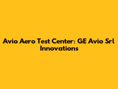 Avio Aero Test Center: GE Avio Srl Innovations