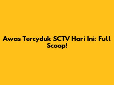 Awas Tercyduk SCTV Hari Ini: Full Scoop!