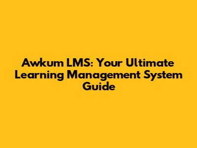 Awkum LMS: Your Ultimate Learning Management System Guide
