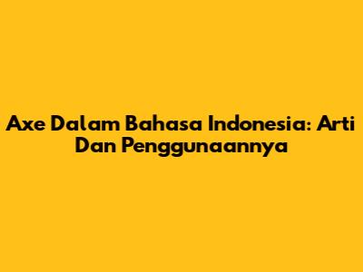 Axe Dalam Bahasa Indonesia: Arti Dan Penggunaannya