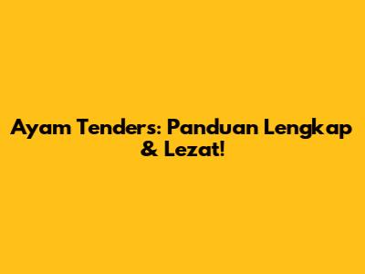 Ayam Tenders: Panduan Lengkap & Lezat!