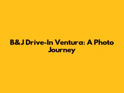 B&J Drive-In Ventura: A Photo Journey