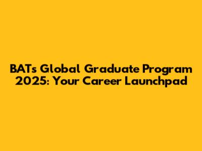 BAT's Global Graduate Program 2025: Your Career Launchpad