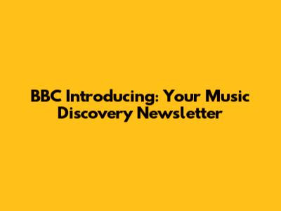 BBC Introducing: Your Music Discovery Newsletter