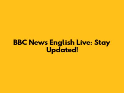 BBC News English Live: Stay Updated!