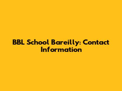 BBL School Bareilly: Contact Information