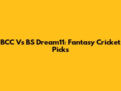 BCC Vs BS Dream11: Fantasy Cricket Picks