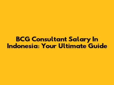 BCG Consultant Salary In Indonesia: Your Ultimate Guide