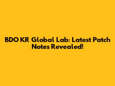 BDO KR Global Lab: Latest Patch Notes Revealed!