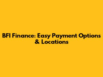 BFI Finance: Easy Payment Options & Locations