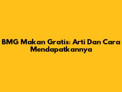 BMG Makan Gratis: Arti Dan Cara Mendapatkannya