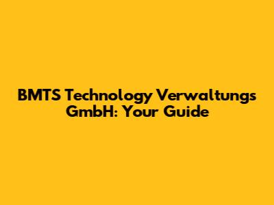 BMTS Technology Verwaltungs GmbH: Your Guide