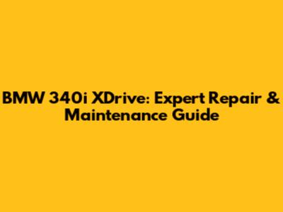BMW 340i XDrive: Expert Repair & Maintenance Guide