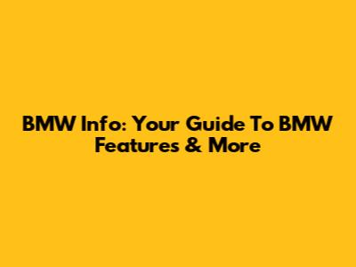 BMW Info: Your Guide To BMW Features & More