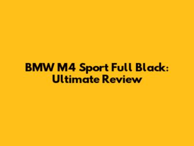BMW M4 Sport Full Black: Ultimate Review