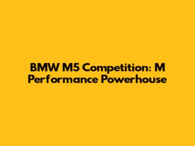 BMW M5 Competition: M Performance Powerhouse
