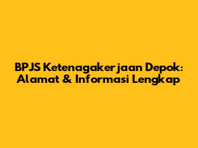 BPJS Ketenagakerjaan Depok: Alamat & Informasi Lengkap