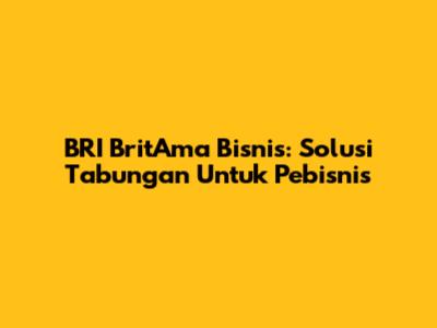 BRI BritAma Bisnis: Solusi Tabungan Untuk Pebisnis
