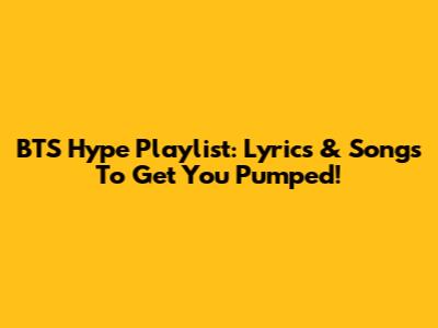 BTS Hype Playlist: Lyrics & Songs To Get You Pumped!