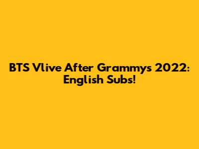 BTS Vlive After Grammys 2022: English Subs!