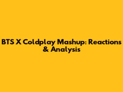 BTS X Coldplay Mashup: Reactions & Analysis