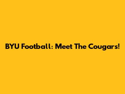 BYU Football: Meet The Cougars!