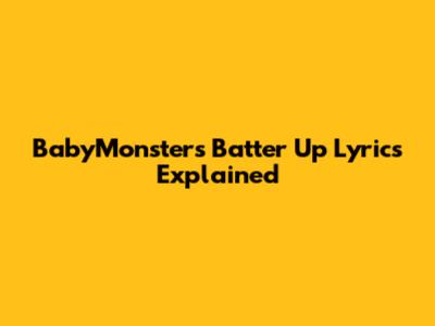 BabyMonster's 'Batter Up' Lyrics Explained