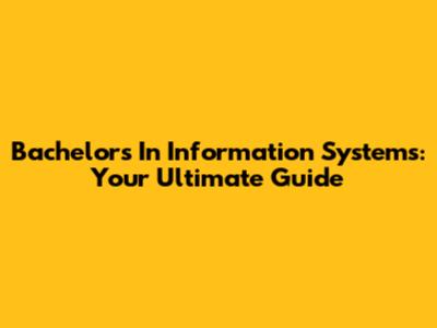 Bachelor's In Information Systems: Your Ultimate Guide