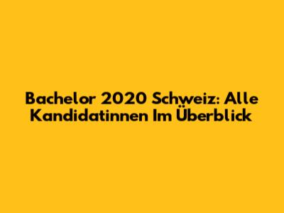 Bachelor 2020 Schweiz: Alle Kandidatinnen Im Überblick