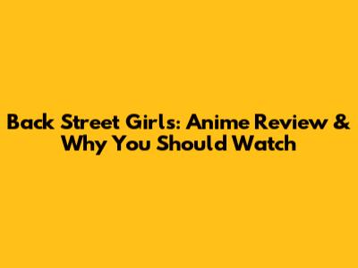 Back Street Girls: Anime Review & Why You Should Watch