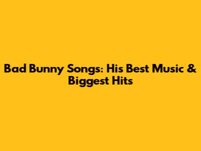 Bad Bunny Songs: His Best Music & Biggest Hits
