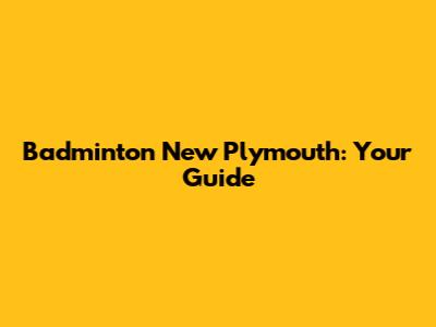 Badminton New Plymouth: Your Guide
