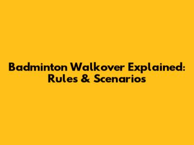 Badminton Walkover Explained: Rules & Scenarios