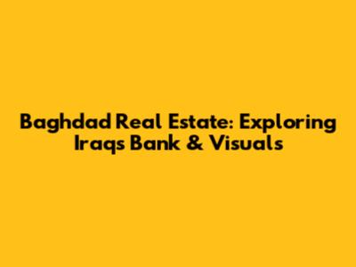 Baghdad Real Estate: Exploring Iraq's Bank & Visuals