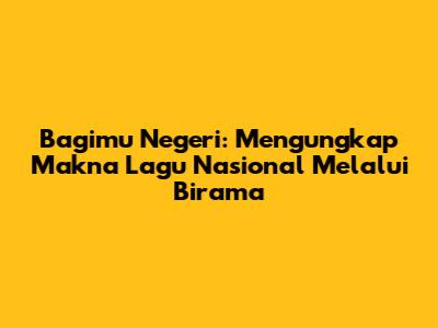 Bagimu Negeri: Mengungkap Makna Lagu Nasional Melalui Birama