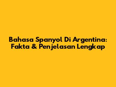 Bahasa Spanyol Di Argentina: Fakta & Penjelasan Lengkap