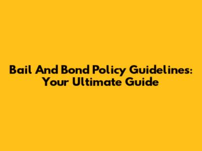 Bail And Bond Policy Guidelines: Your Ultimate Guide