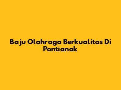Baju Olahraga Berkualitas Di Pontianak