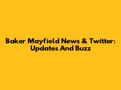 Baker Mayfield News & Twitter: Updates And Buzz