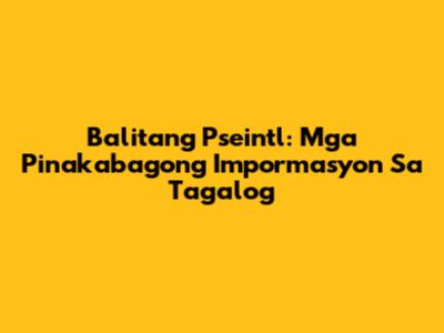 Balitang Pseintl: Mga Pinakabagong Impormasyon Sa Tagalog