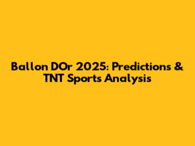 Ballon D'Or 2025: Predictions & TNT Sports Analysis
