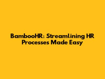 BambooHR: Streamlining HR Processes Made Easy