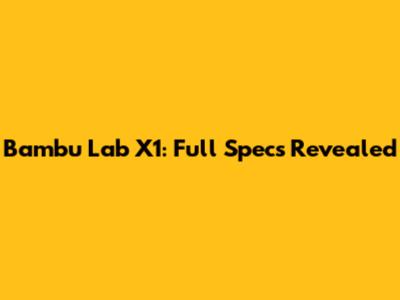 Bambu Lab X1: Full Specs Revealed