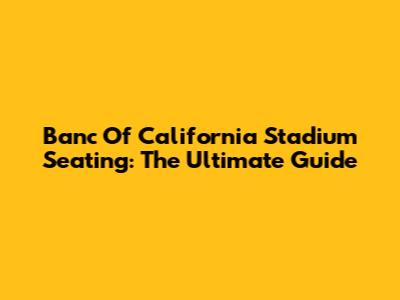 Banc Of California Stadium Seating: The Ultimate Guide