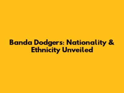 Banda Dodgers: Nationality & Ethnicity Unveiled