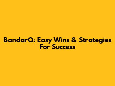 BandarQ: Easy Wins & Strategies For Success