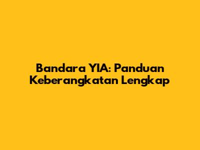 Bandara YIA: Panduan Keberangkatan Lengkap