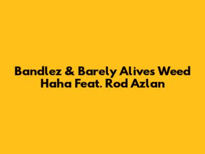 Bandlez & Barely Alive's "Weed Haha" Feat. Rod Azlan