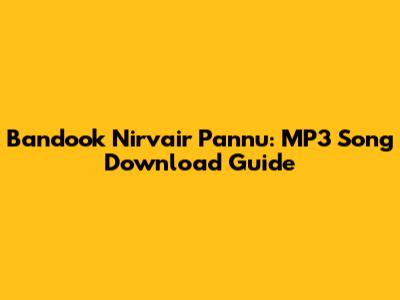 Bandook Nirvair Pannu: MP3 Song Download Guide