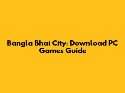 Bangla Bhai City: Download PC Games Guide